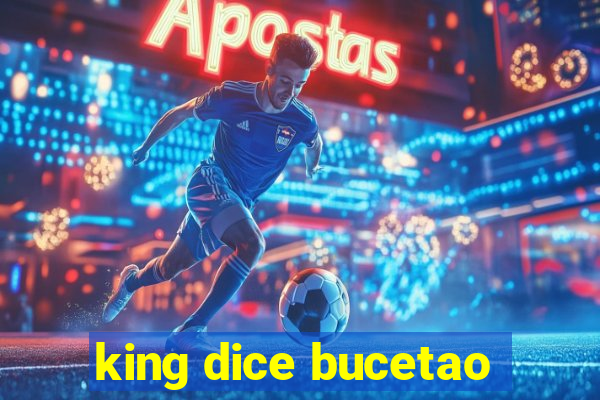 king dice bucetao